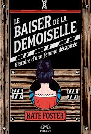 « Le Baiser de la Demoiselle » : histoire d’une femme décapitée de Kate Foster