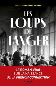 « Les Loups de Tanger » de Jacques de Saint Victor :  la véritable histoire de la French Connection